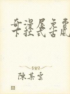 奇漫屋免费漫画下拉式古风漫画网