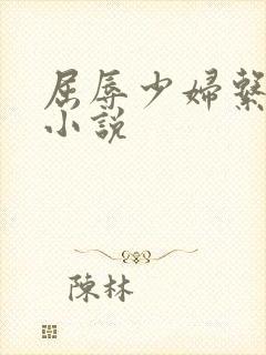 屈辱少妇系列h小说