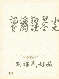 沉沦狗儿小说免费阅读全文最新章节