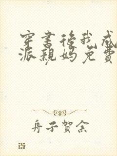 穿书后我成了反派亲妈免费阅读