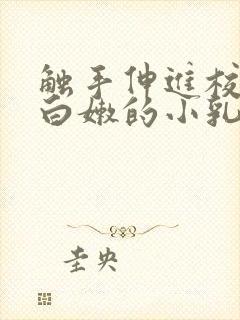 触手伸进校花下白嫩的小乳h小说