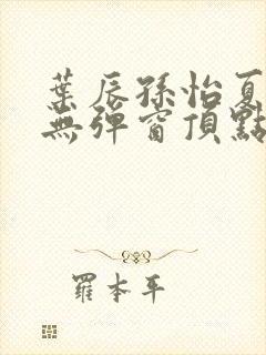 叶辰孙怡夏若雪无弹窗顶点小说封面