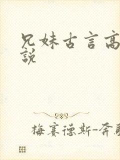 兄妹古言高h小说
