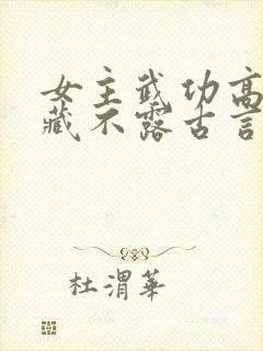 女主武功高强深藏不露古言小说