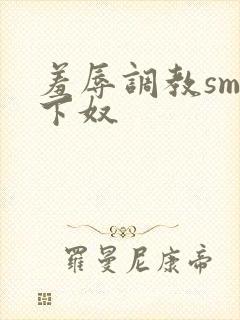 羞辱调教sm奴下奴