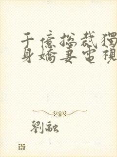 千亿总裁独宠替身娇妻电视剧