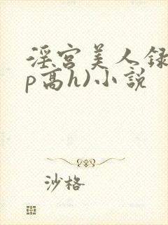 淫宫美人录(np高h)小说