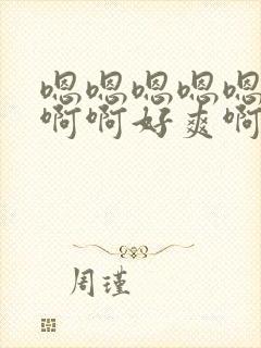 嗯嗯嗯嗯嗯啊啊啊啊好爽啊