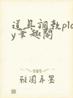 道具调教play笔趣阁