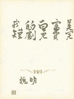 我的白富美老婆短剧免费完整版