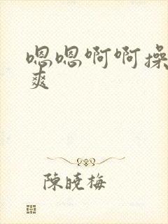 嗯嗯啊啊操得好爽