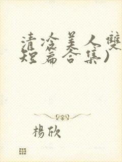 清冷美人双性(短篇合集)