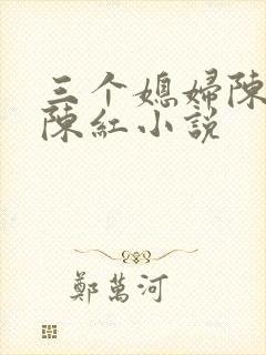 三个媳妇陈法蓉陈红小说