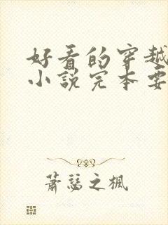 好看的穿越古代小说完本要男主角的