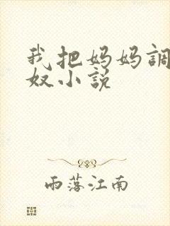 我把妈妈调教成奴小说