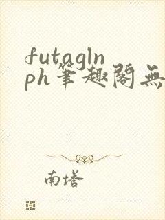 futaglnph笔趣阁无弹窗