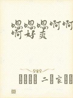 嗯嗯嗯啊啊啊啊啊好爽