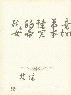我的徒弟竟然是女帝完本txt下载