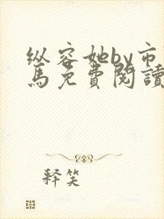 纵容她by市鞍马免费阅读笔趣阁