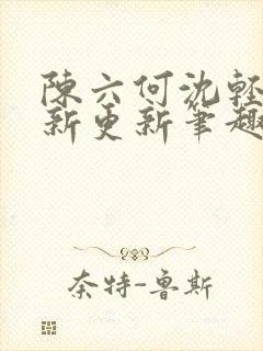 陈六何沈轻舞最新更新笔趣阁