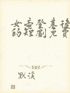 女帝登基后反派的短剧免费观看