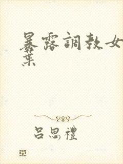 暴露调教女友小叶