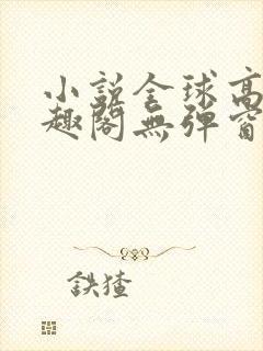 小说全球高武笔趣阁无弹窗