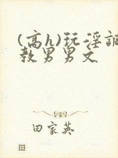 (高h)玩淫调教男男文