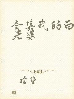 全集我的白富美老婆