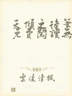 天倾之后笔趣阁免费阅读无弹窗