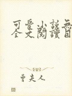 可爱小说无弹窗全文阅读目录封面