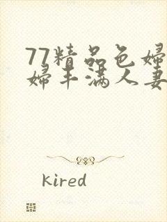 77精品色妇熟妇丰满人妻