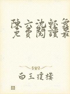 陈六沈轻舞全文免费阅读最新章节封面