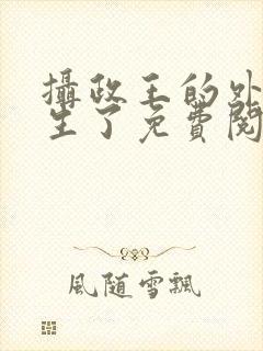 摄政王的外室重生了免费阅读