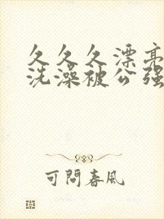 久久久漂亮人妻洗澡被公强日