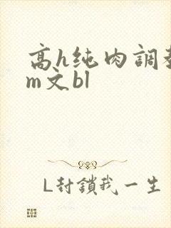 高h纯肉调教sm文bl