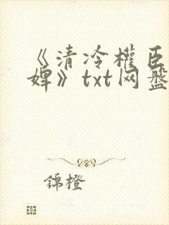 《清冷权臣的逃婢》txt网盘