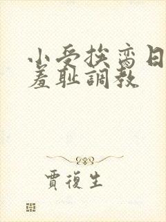 小受挨脔日常h羞耻调教