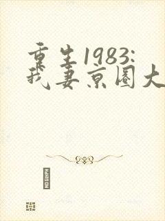 重生1983:我妻京圈大小姐小说免费阅