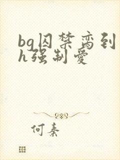 bg囚禁脔到哭h强制爱