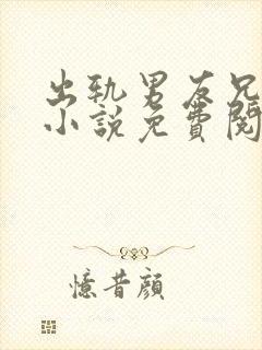 出轨男友兄弟的小说免费阅读