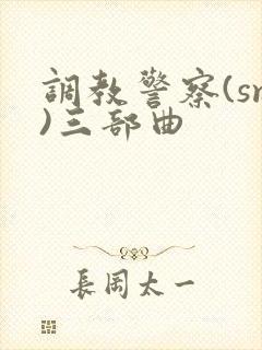 调教警察(sm)三部曲