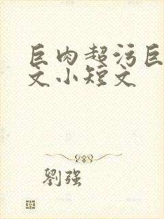 巨肉超污巨黄h文小短文封面