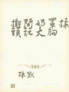 撕开奶罩揉吸奶头玩大胸