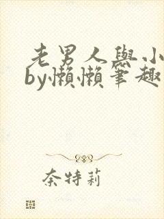 老男人与小娇花by懒懒笔趣阁番外