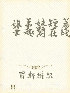 姐弟妹短篇合集笔趣阁在线阅读全文