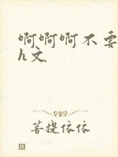 啊啊啊不要啊高h文