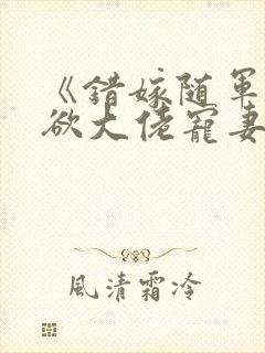 《错嫁随军,禁欲大佬宠妻上瘾》