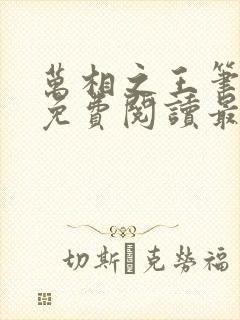 万相之王笔趣阁免费阅读最新章节