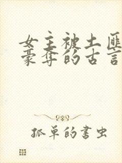 女主被土匪强取豪夺的古言